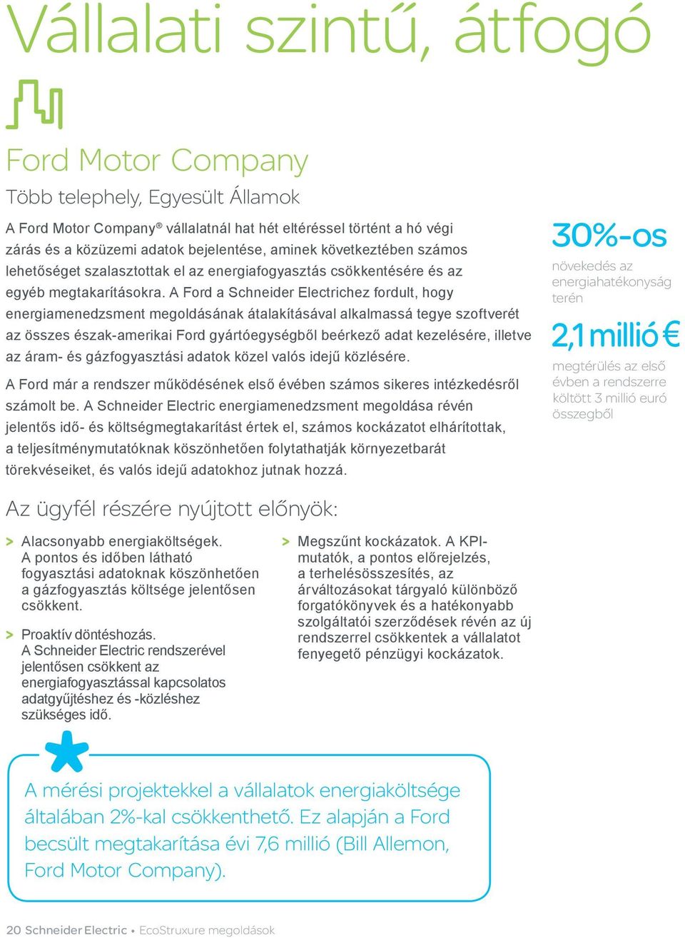 A Ford a Schneider Electrichez fordult, hogy energiamenedzsment megoldásának átalakításával alkalmassá tegye szoftverét az összes észak-amerikai Ford gyártóegységből beérkező adat kezelésére, illetve