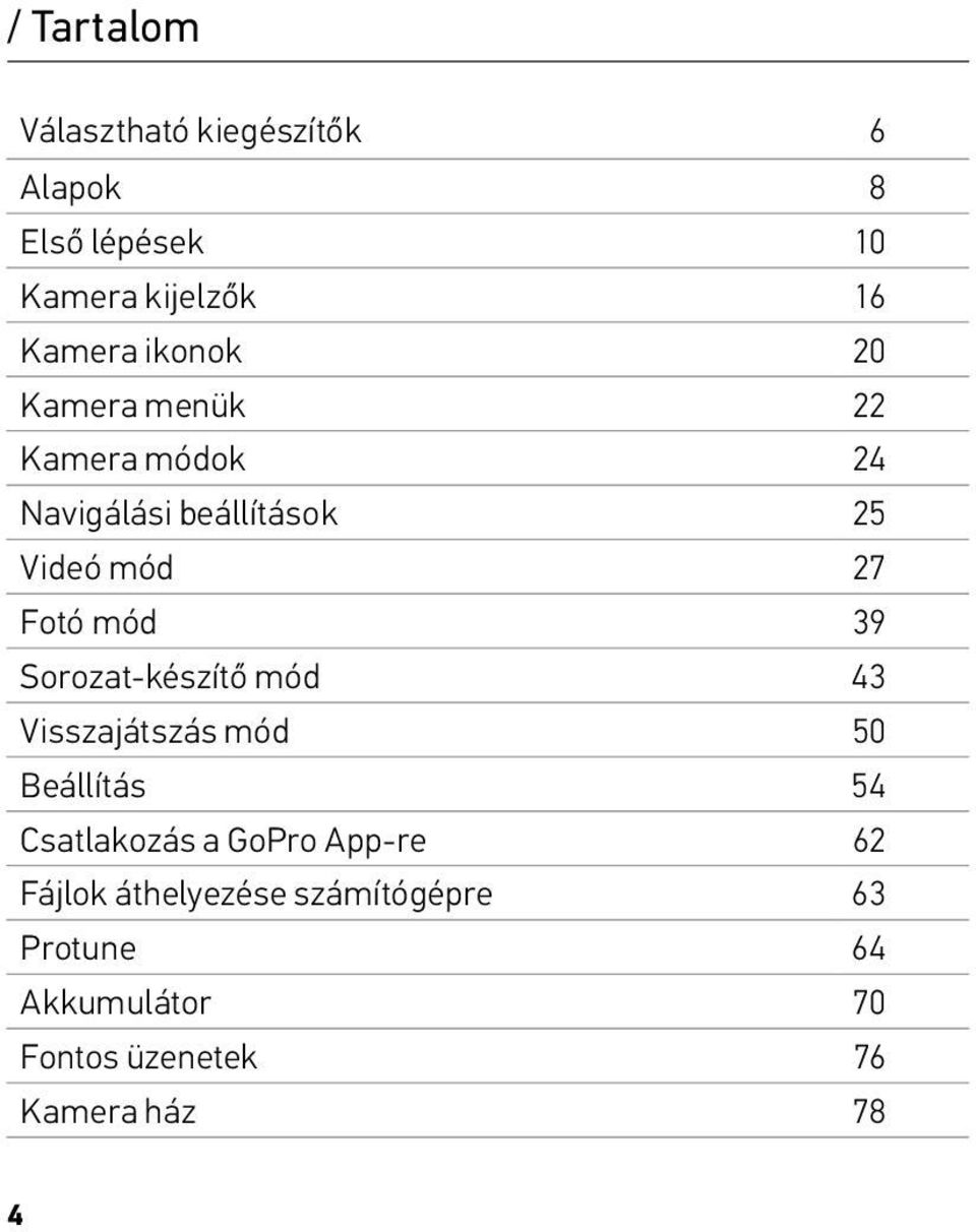 39 Sorozat-készítő mód 43 Visszajátszás mód 50 Beállítás 54 Csatlakozás a GoPro App-re 62