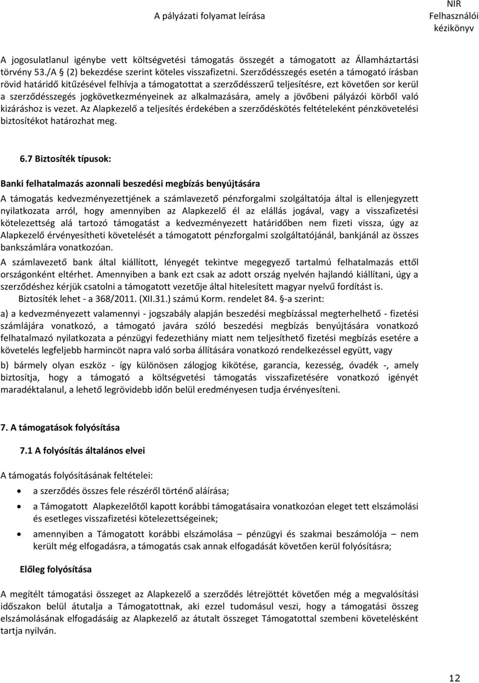 alkalmazására, amely a jövőbeni pályázói körből való kizáráshoz is vezet. Az Alapkezelő a teljesítés érdekében a szerződéskötés feltételeként pénzkövetelési biztosítékot határozhat meg. 6.