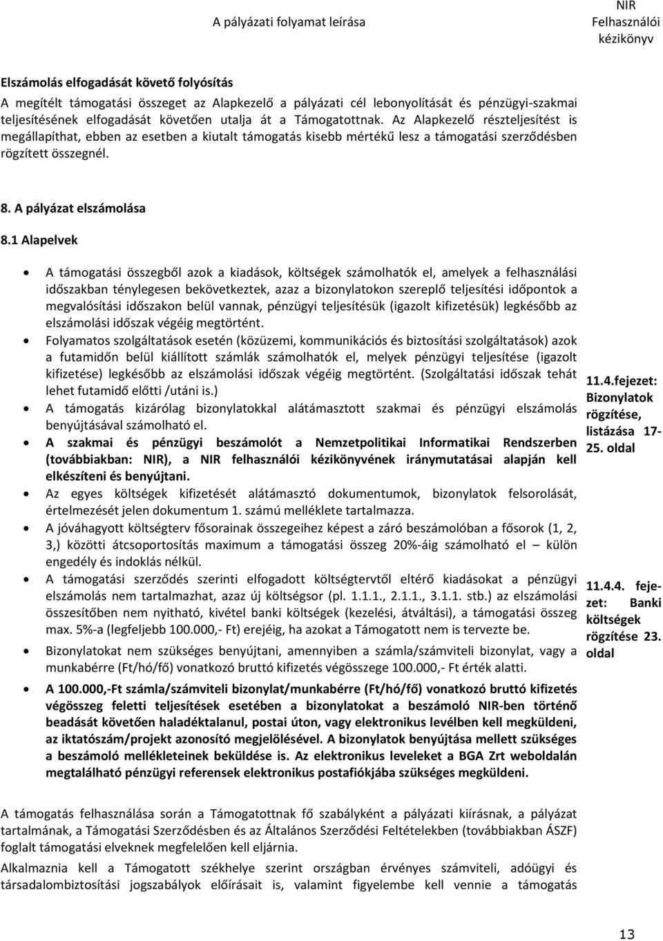 1 Alapelvek A támogatási összegből azok a kiadások, költségek számolhatók el, amelyek a felhasználási időszakban ténylegesen bekövetkeztek, azaz a bizonylatokon szereplő teljesítési időpontok a