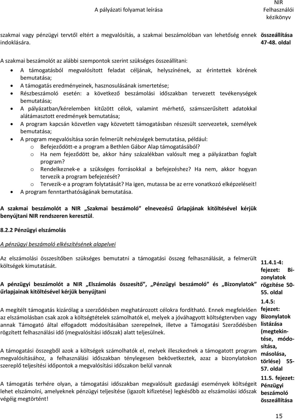 eredményeinek, hasznosulásának ismertetése; Részbeszámoló esetén: a következő beszámolási időszakban tervezett tevékenységek bemutatása; A pályázatban/kérelemben kitűzött célok, valamint mérhető,