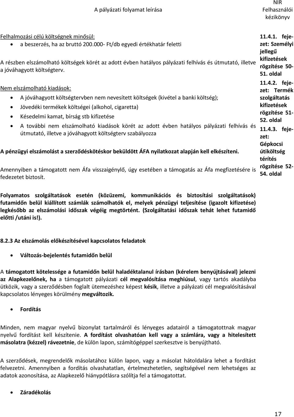 Nem elszámolható kiadások: A jóváhagyott költségtervben nem nevesített költségek (kivétel a banki költség); Jövedéki termékek költségei (alkohol, cigaretta) Késedelmi kamat, bírság stb kifizetése A