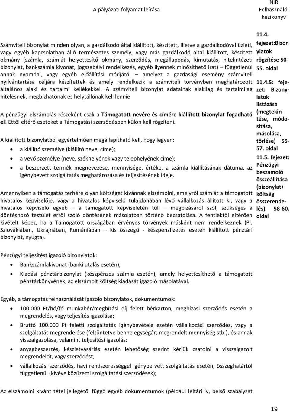 függetlenül annak nyomdai, vagy egyéb előállítási módjától amelyet a gazdasági esemény számviteli nyilvántartása céljára készítettek és amely rendelkezik a számviteli törvényben meghatározott