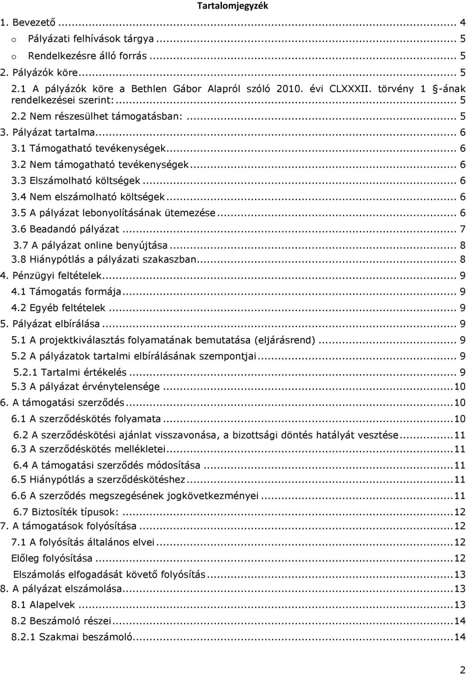 .. 6 3.4 Nem elszámolható költségek... 6 3.5 A pályázat lebonyolításának ütemezése... 6 3.6 Beadandó pályázat... 7 3.7 A pályázat online benyújtása... 8 3.8 Hiánypótlás a pályázati szakaszban... 8 4.