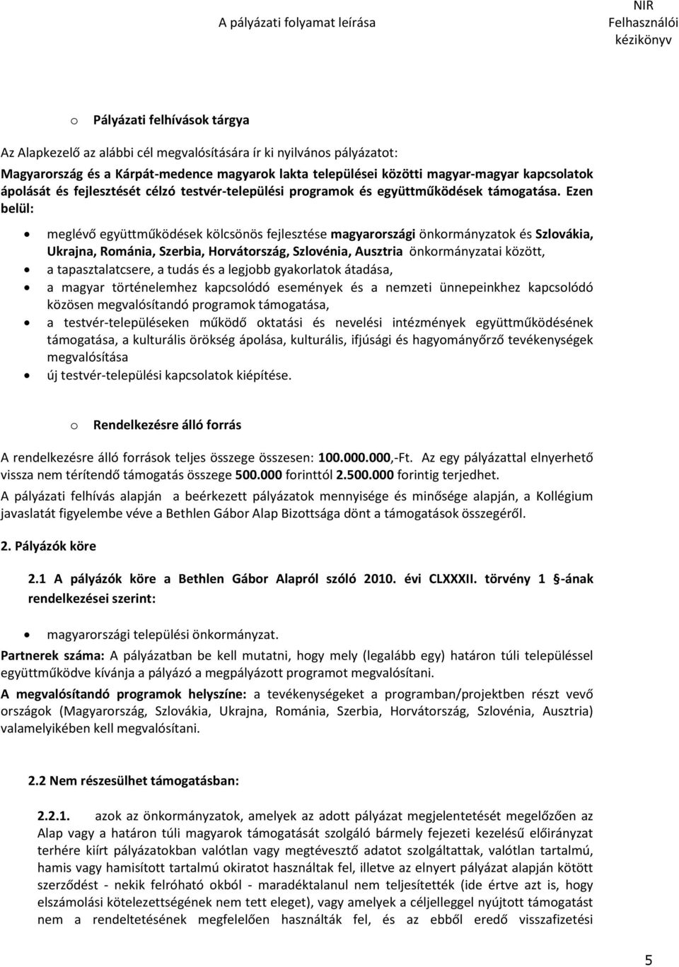 Ezen belül: meglévő együttműködések kölcsönös fejlesztése magyarországi önkormányzatok és Szlovákia, Ukrajna, Románia, Szerbia, Horvátország, Szlovénia, Ausztria önkormányzatai között, a