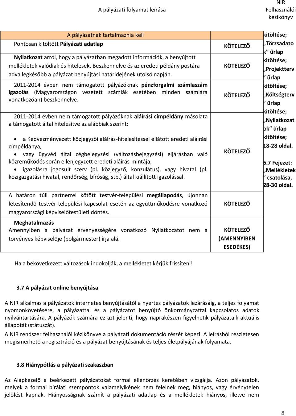 2011-2014 évben nem támogatott pályázóknak pénzforgalmi számlaszám igazolás (Magyarországon vezetett számlák esetében minden számlára vonatkozóan) beszkennelve.