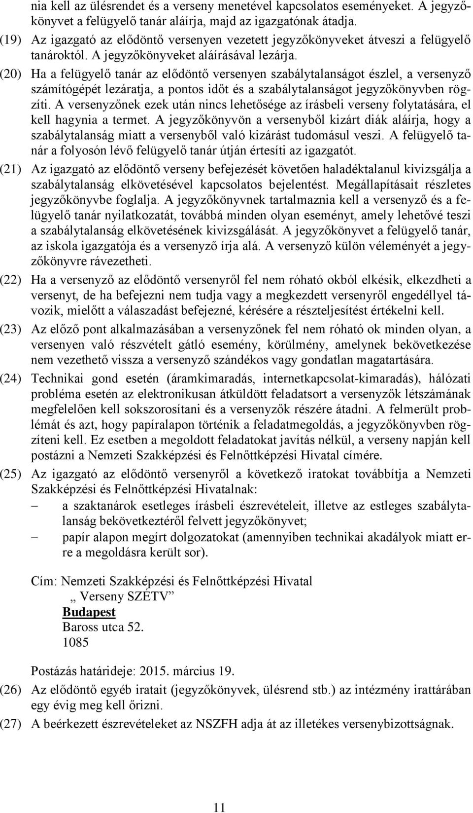 (20) Ha a felügyelő tanár az elődöntő versenyen szabálytalanságot észlel, a versenyző számítógépét lezáratja, a pontos időt és a szabálytalanságot jegyzőkönyvben rögzíti.