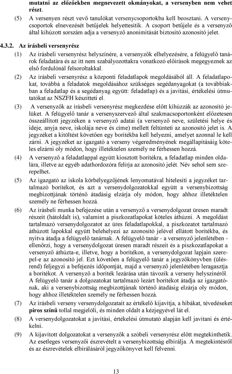 Az írásbeli versenyrész (1) Az írásbeli versenyrész helyszínére, a versenyzők elhelyezésére, a felügyelő tanárok feladatára és az itt nem szabályozottakra vonatkozó előírások megegyeznek az első