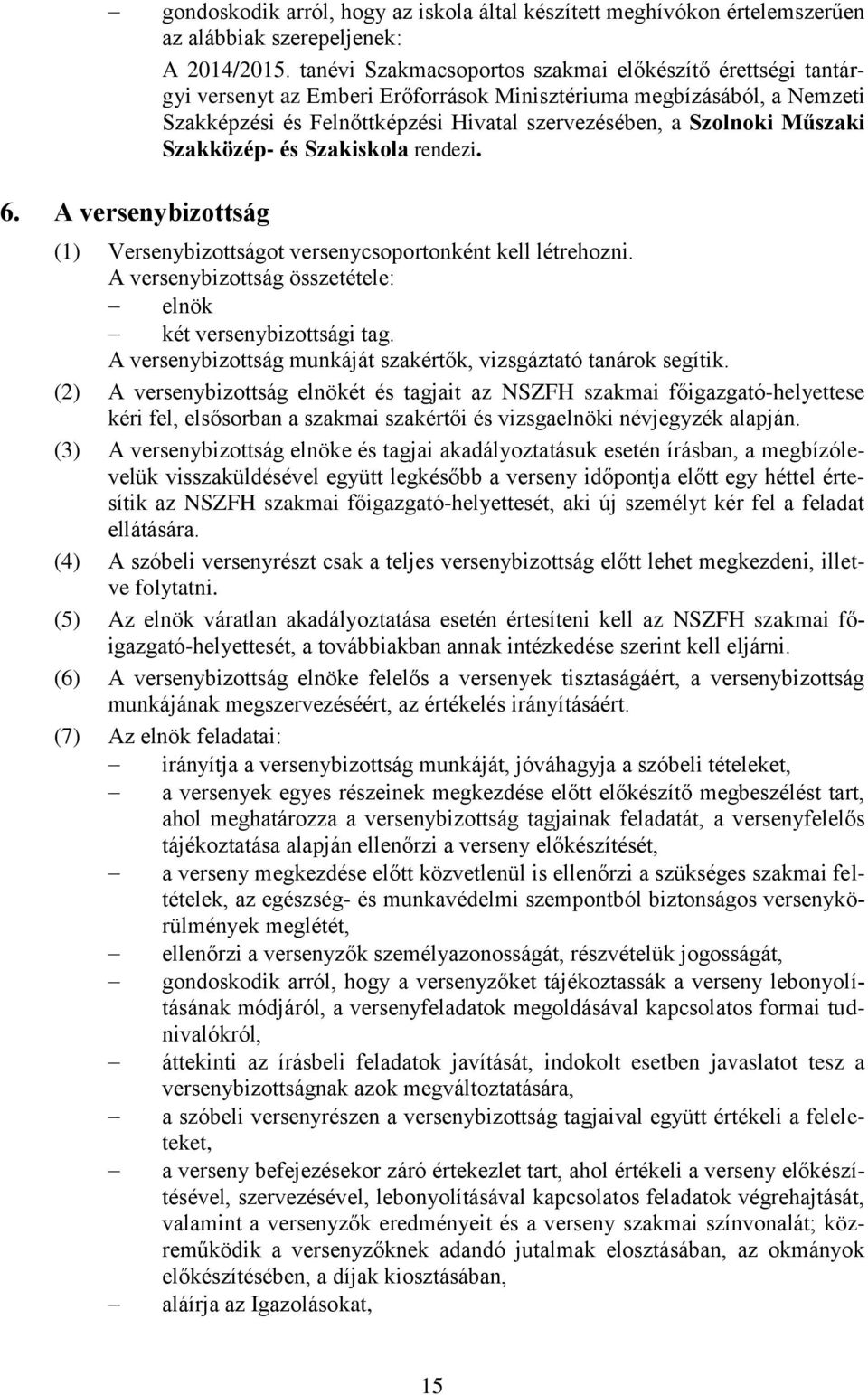 Műszaki Szakközép- és Szakiskola rendezi. 6. A versenybizottság (1) Versenybizottságot versenycsoportonként kell létrehozni. A versenybizottság összetétele: elnök két versenybizottsági tag.