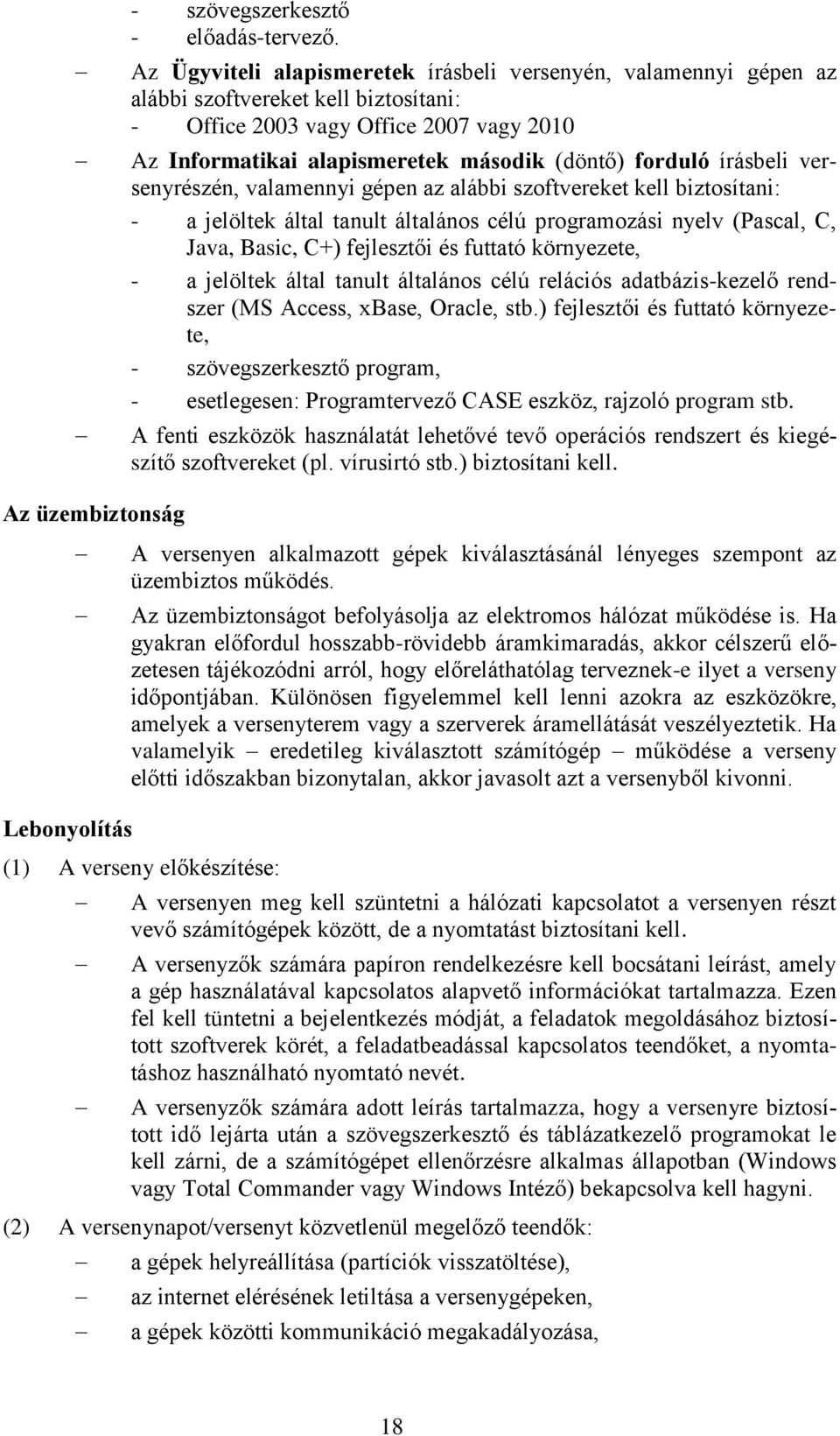 írásbeli versenyrészén, valamennyi gépen az alábbi szoftvereket kell biztosítani: - a jelöltek által tanult általános célú programozási nyelv (Pascal, C, Java, Basic, C+) fejlesztői és futtató