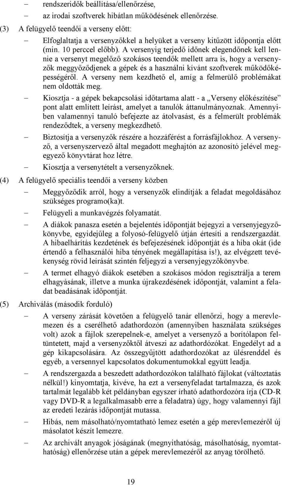 A versenyig terjedő időnek elegendőnek kell lennie a versenyt megelőző szokásos teendők mellett arra is, hogy a versenyzők meggyőződjenek a gépek és a használni kívánt szoftverek működőképességéről.