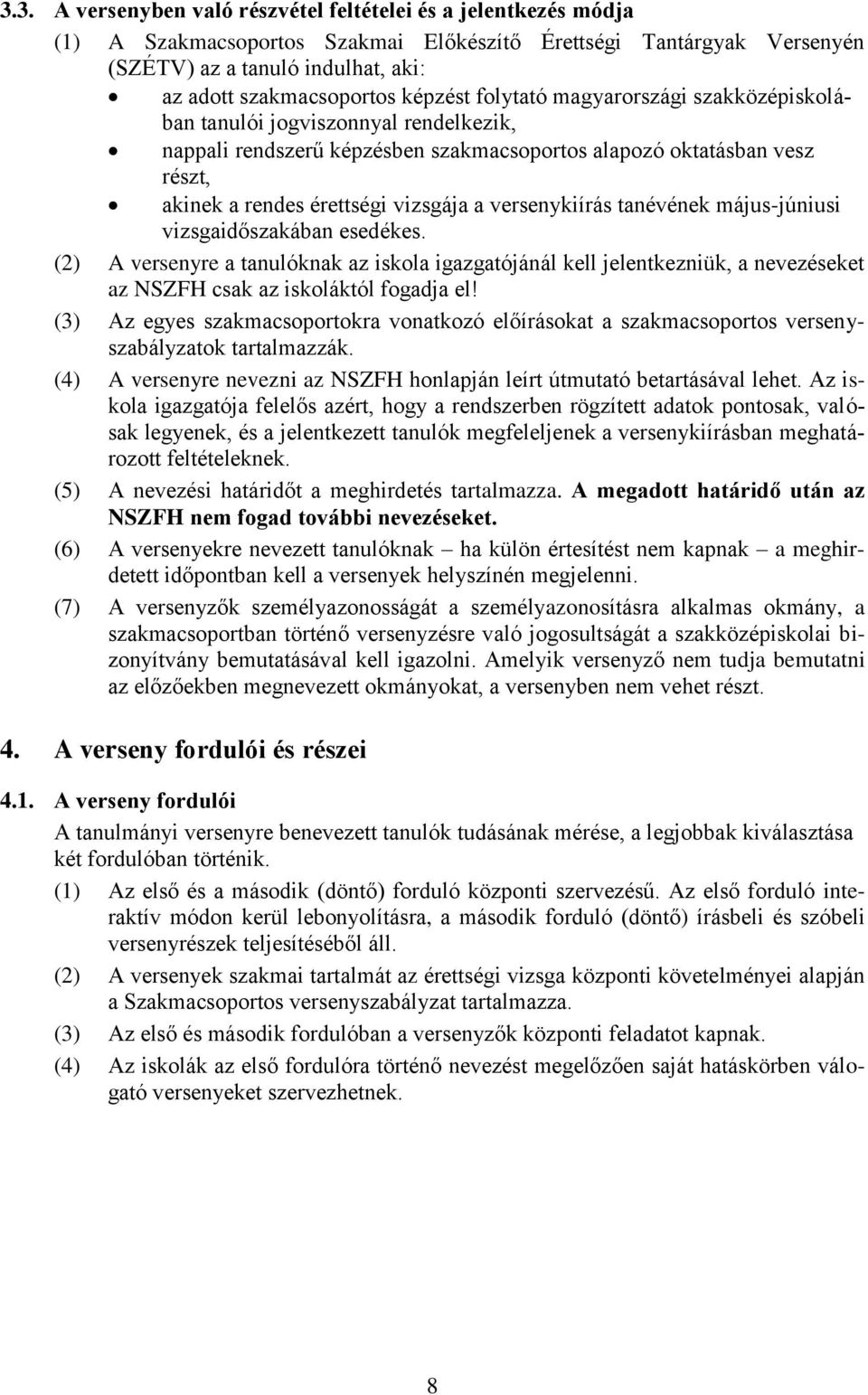 versenykiírás tanévének május-júniusi vizsgaidőszakában esedékes. (2) A versenyre a tanulóknak az iskola igazgatójánál kell jelentkezniük, a nevezéseket az NSZFH csak az iskoláktól fogadja el!