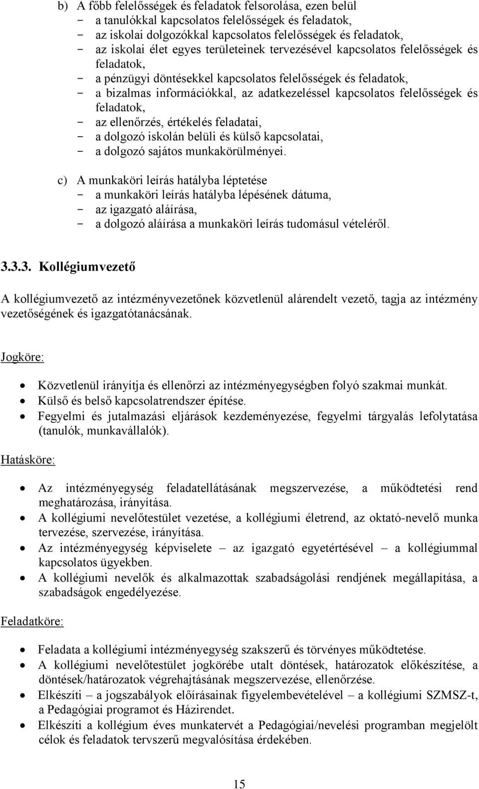 felelősségek és feladatok, - az ellenőrzés, értékelés feladatai, - a dolgozó iskolán belüli és külső kapcsolatai, - a dolgozó sajátos munkakörülményei.