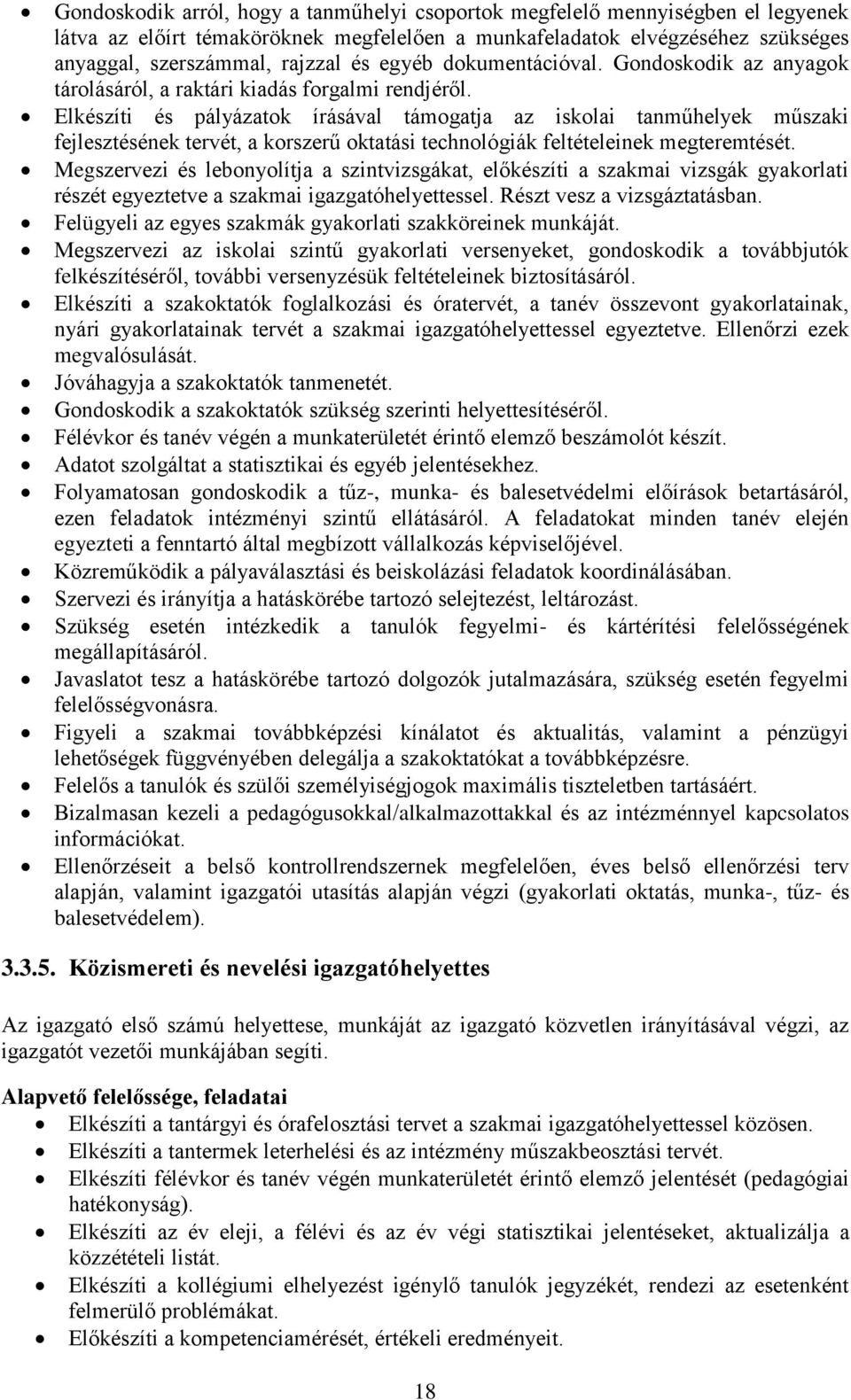 Elkészíti és pályázatok írásával támogatja az iskolai tanműhelyek műszaki fejlesztésének tervét, a korszerű oktatási technológiák feltételeinek megteremtését.