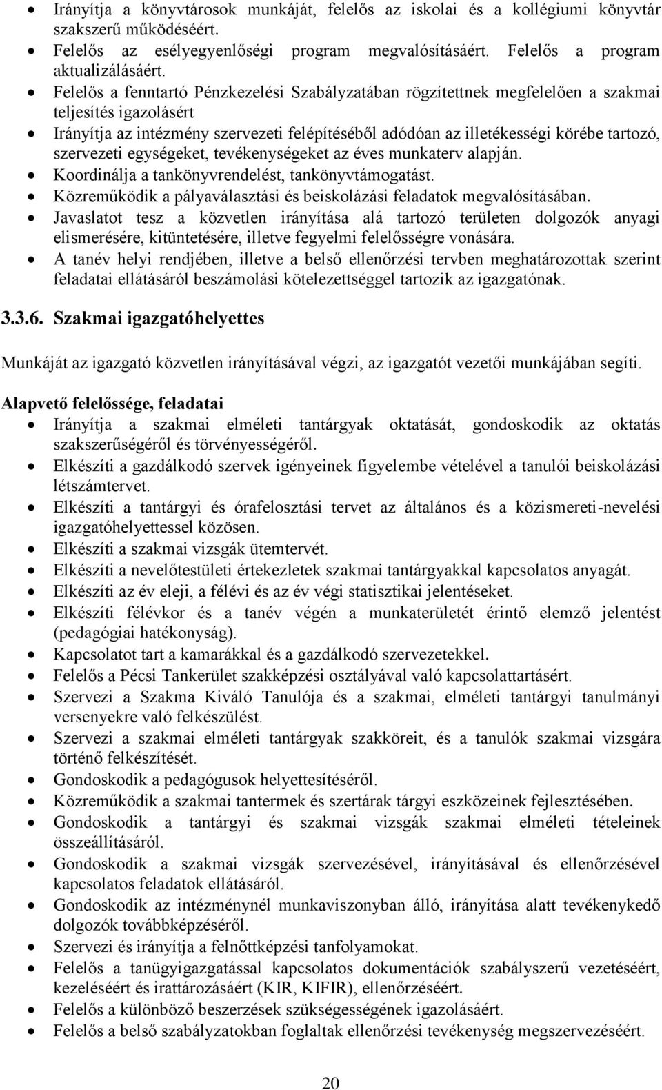 szervezeti egységeket, tevékenységeket az éves munkaterv alapján. Koordinálja a tankönyvrendelést, tankönyvtámogatást. Közreműködik a pályaválasztási és beiskolázási feladatok megvalósításában.