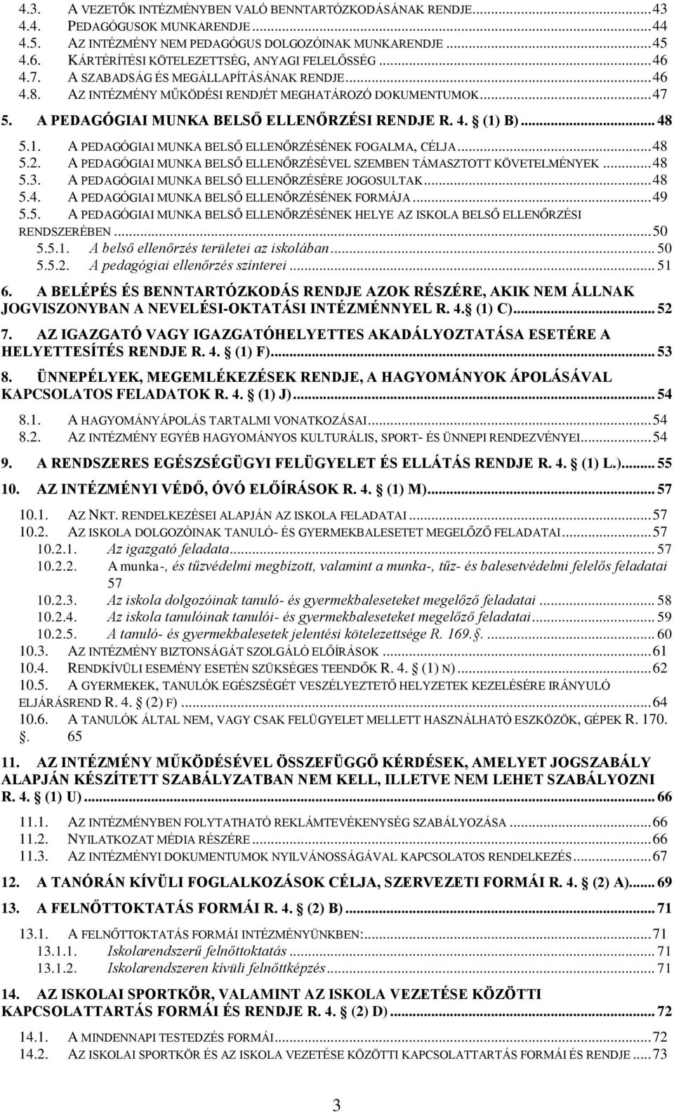 A PEDAGÓGIAI MUNKA BELSŐ ELLENŐRZÉSI RENDJE R. 4. (1) B)... 48 5.1. A PEDAGÓGIAI MUNKA BELSŐ ELLENŐRZÉSÉNEK FOGALMA, CÉLJA... 48 5.2.