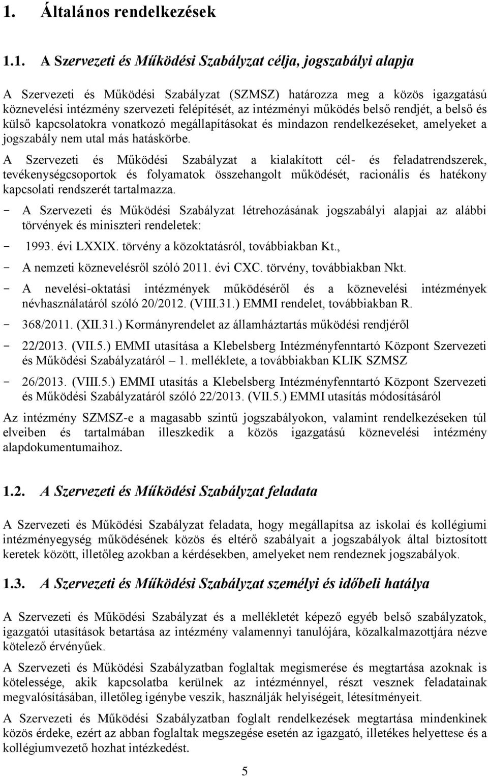 A Szervezeti és Működési Szabályzat a kialakított cél- és feladatrendszerek, tevékenységcsoportok és folyamatok összehangolt működését, racionális és hatékony kapcsolati rendszerét tartalmazza.