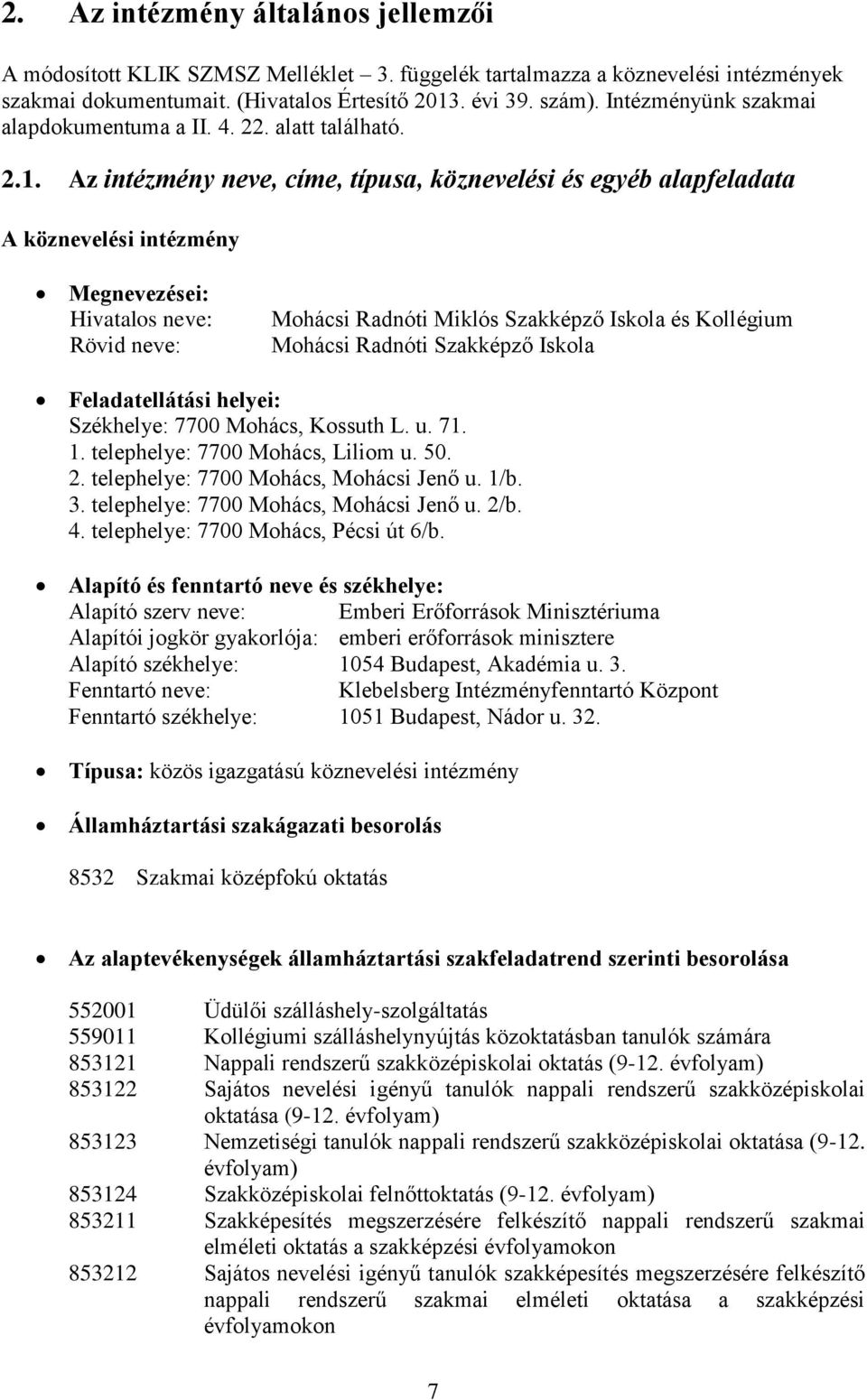 Az intézmény neve, címe, típusa, köznevelési és egyéb alapfeladata A köznevelési intézmény Megnevezései: Hivatalos neve: Rövid neve: Mohácsi Radnóti Miklós Szakképző Iskola és Kollégium Mohácsi