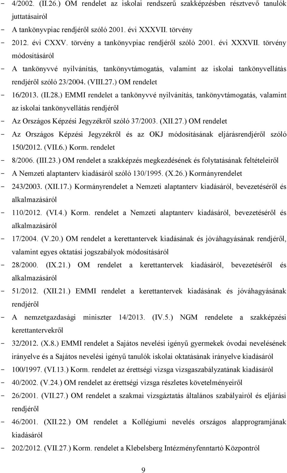 ) OM rendelet - 16/2013. (II.28.) EMMI rendelet a tankönyvvé nyilvánítás, tankönyvtámogatás, valamint az iskolai tankönyvellátás rendjéről - Az Országos Képzési Jegyzékről szóló 37/2003. (XII.27.