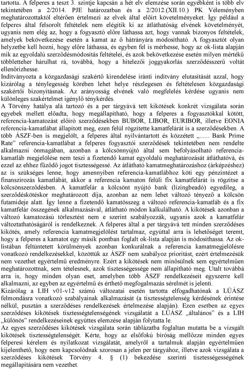 Így például a felperes által felsorolt feltételek nem elégítik ki az átláthatóság elvének követelményét, ugyanis nem elég az, hogy a fogyasztó előre láthassa azt, hogy vannak bizonyos feltételek,