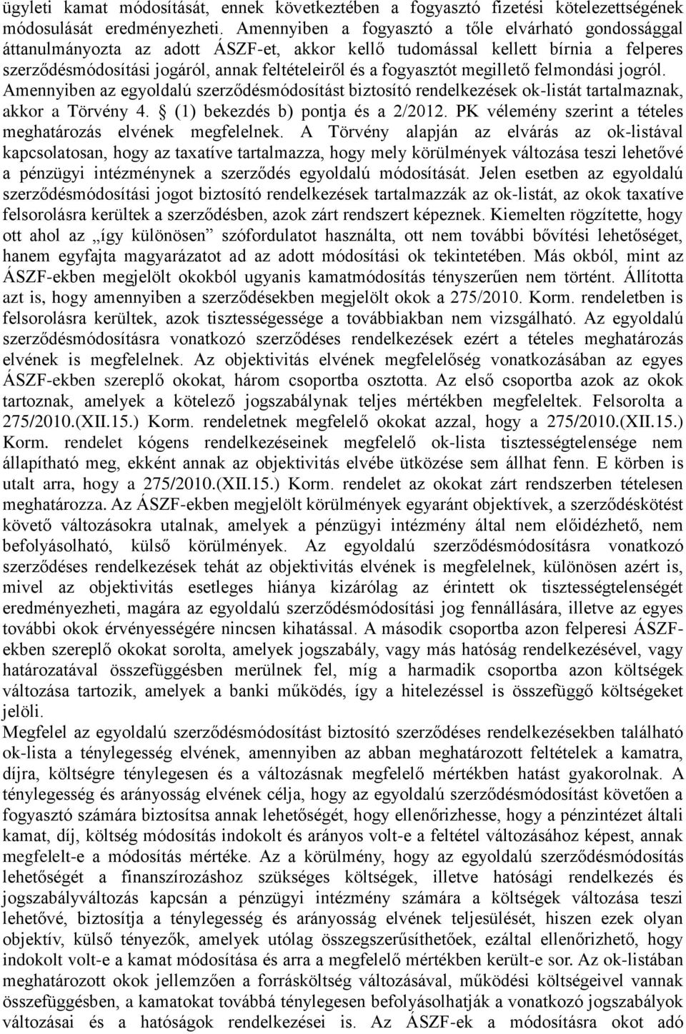 fogyasztót megillető felmondási jogról. Amennyiben az egyoldalú szerződésmódosítást biztosító rendelkezések ok-listát tartalmaznak, akkor a Törvény 4. (1) bekezdés b) pontja és a 2/2012.