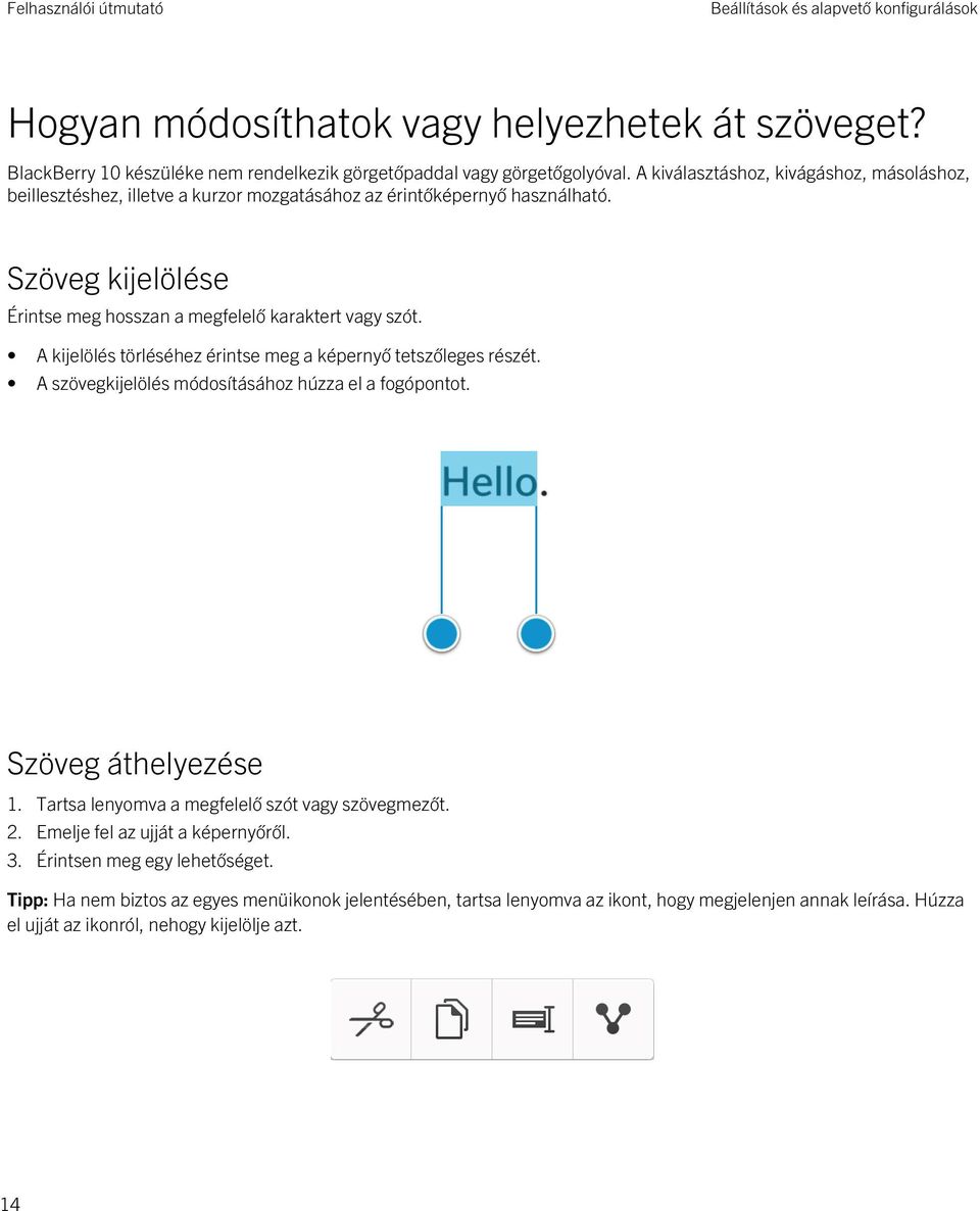 A kijelölés törléséhez érintse meg a képernyő tetszőleges részét. A szövegkijelölés módosításához húzza el a fogópontot. Szöveg áthelyezése 1. Tartsa lenyomva a megfelelő szót vagy szövegmezőt. 2.