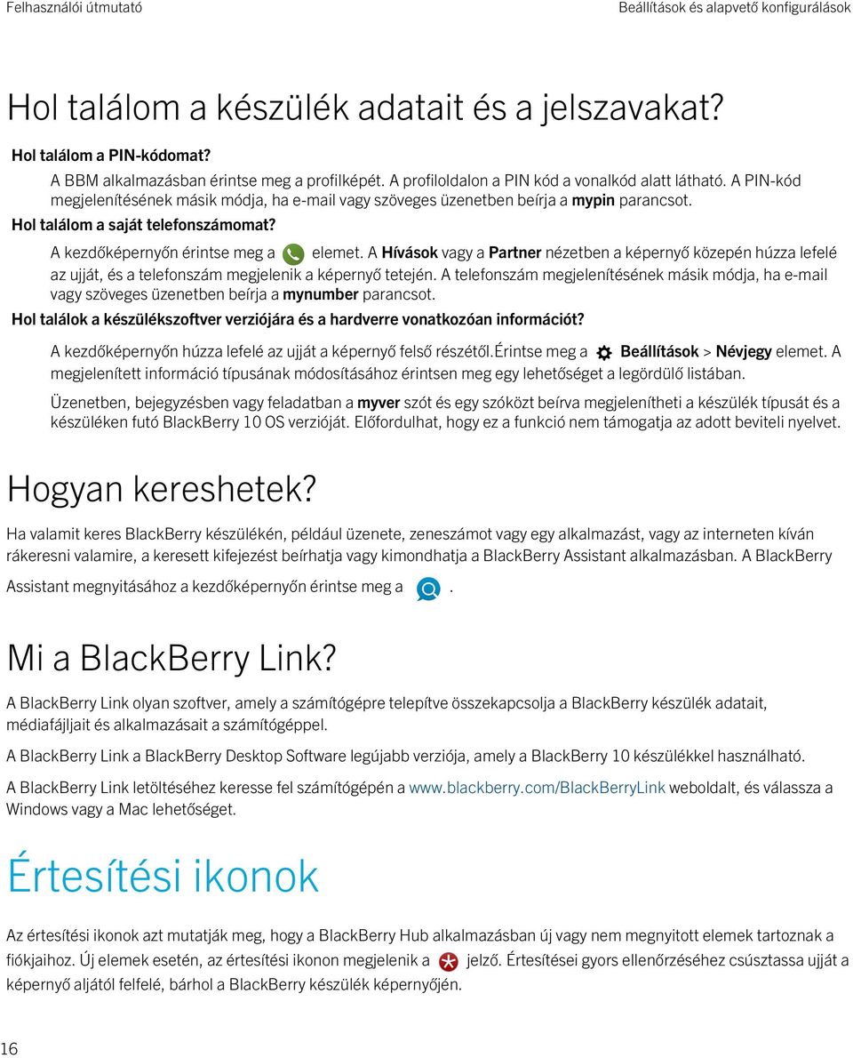 A kezdőképernyőn érintse meg a elemet. A Hívások vagy a Partner nézetben a képernyő közepén húzza lefelé az ujját, és a telefonszám megjelenik a képernyő tetején.