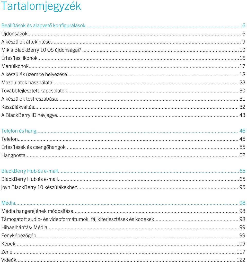 .. 43 Telefon és hang... 46 Telefon... 46 Értesítések és csengőhangok... 55 Hangposta...62 BlackBerry Hub és e-mail...65 BlackBerry Hub és e-mail...65 joyn BlackBerry 10 készülékekhez.