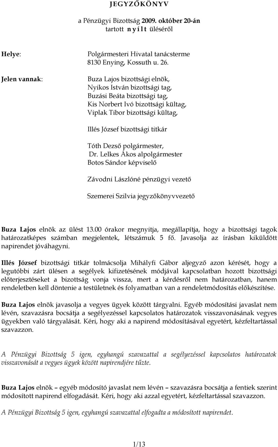 polgármester, Dr. Lelkes Ákos alpolgármester Botos Sándor képviselő Závodni Lászlóné pénzügyi vezető Szemerei Szilvia jegyzőkönyvvezető Buza Lajos elnök az ülést 13.