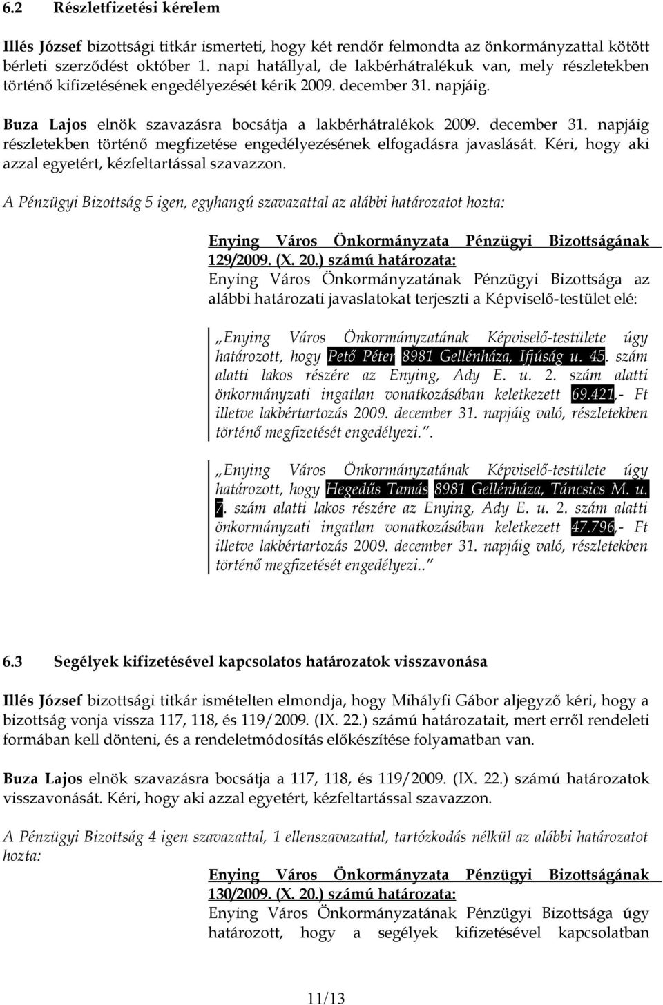 december 31. napjáig részletekben történő megfizetése engedélyezésének elfogadásra javaslását. Kéri, hogy aki azzal egyetért, kézfeltartással szavazzon. 129/2009. (X. 20.