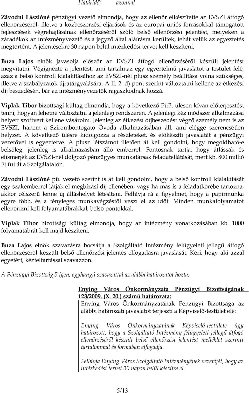 A jelentésekre 30 napon belül intézkedési tervet kell készíteni. Buza Lajos elnök javasolja először az EVSZI átfogó ellenőrzéséről készült jelentést megvitatni.