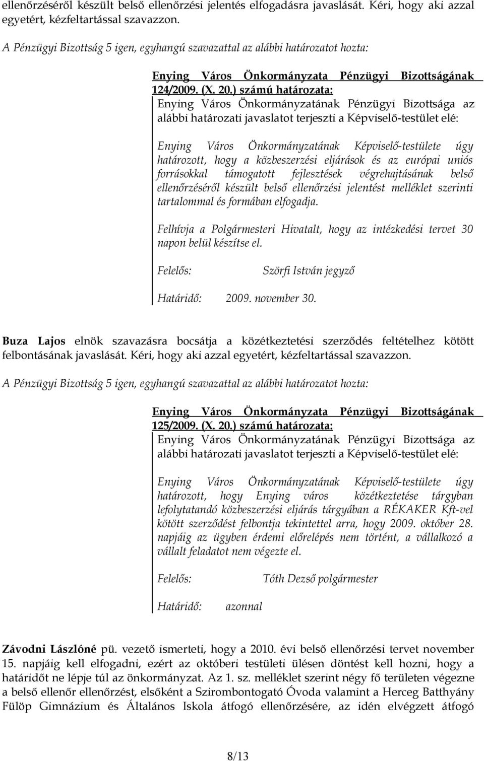 melléklet szerinti tartalommal és formában elfogadja. Felhívja a Polgármesteri Hivatalt, hogy az intézkedési tervet 30 napon belül készítse el. Szörfi István jegyző Határidő: 2009. november 30.