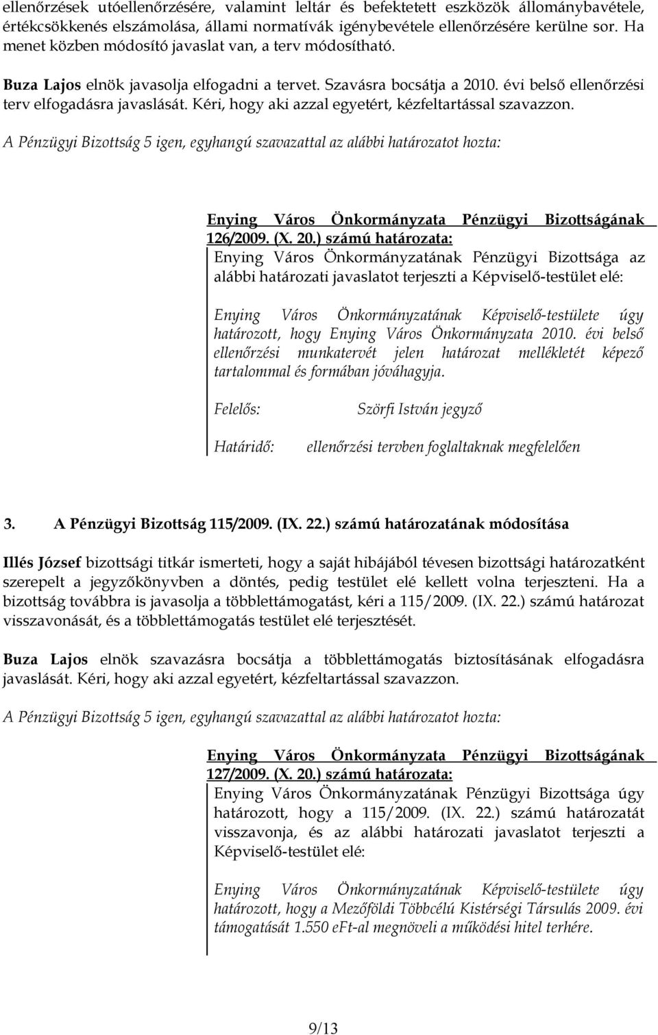 Kéri, hogy aki azzal egyetért, kézfeltartással szavazzon. 126/2009. (X. 20.) számú határozata: határozott, hogy Enying Város Önkormányzata 2010.