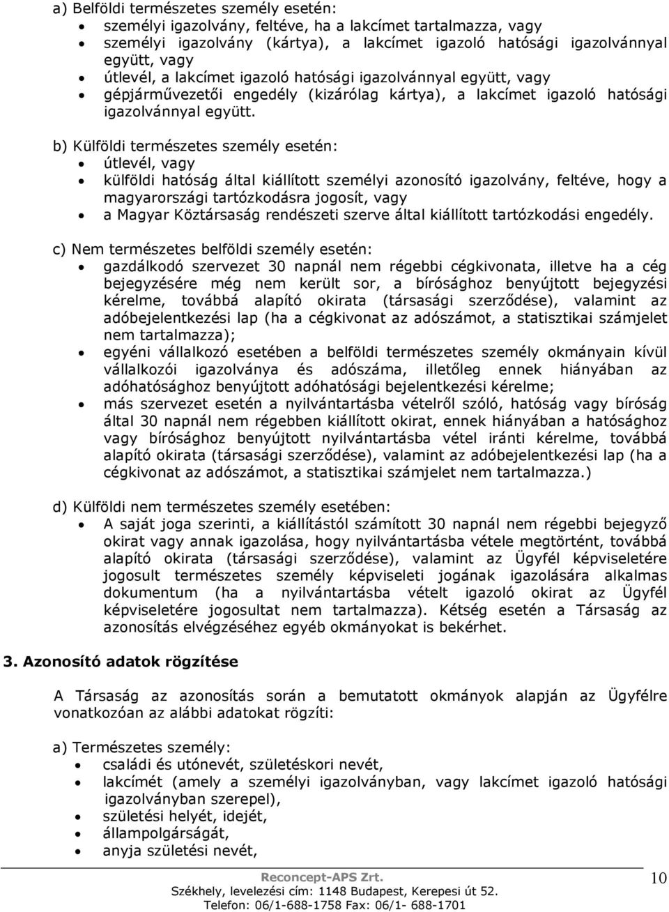 b) Külföldi természetes személy esetén: útlevél, vagy külföldi hatóság által kiállított személyi azonosító igazolvány, feltéve, hogy a magyarországi tartózkodásra jogosít, vagy a Magyar Köztársaság