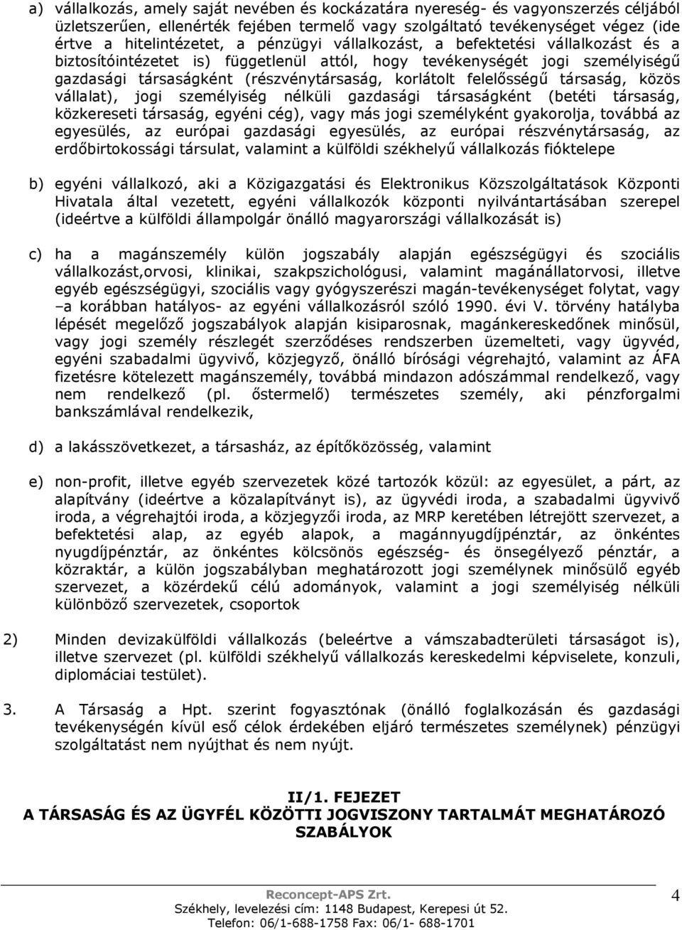 társaság, közös vállalat), jogi személyiség nélküli gazdasági társaságként (betéti társaság, közkereseti társaság, egyéni cég), vagy más jogi személyként gyakorolja, továbbá az egyesülés, az európai