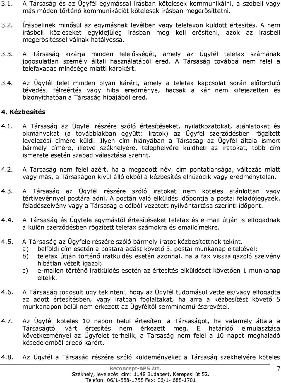 3. A Társaság kizárja minden felelısségét, amely az Ügyfél telefax számának jogosulatlan személy általi használatából ered. A Társaság továbbá nem felel a telefaxadás minısége miatti károkért. 3.4.