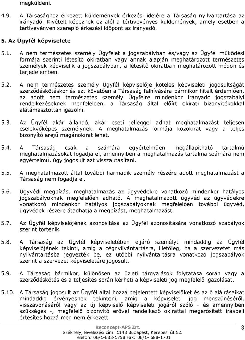 A nem természetes személy Ügyfelet a jogszabályban és/vagy az Ügyfél mőködési formája szerinti létesítı okiratban vagy annak alapján meghatározott természetes személyek képviselik a jogszabályban, a