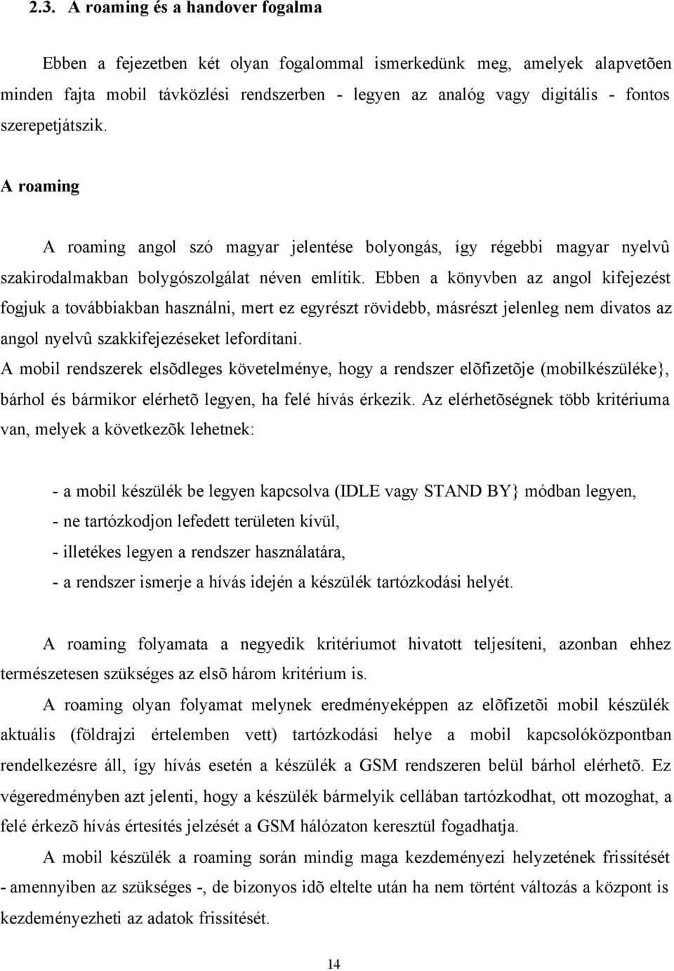 Ebben a könyvben az angol kifejezést fogjuk a továbbiakban használni, mert ez egyrészt rövidebb, másrészt jelenleg nem divatos az angol nyelvû szakkifejezéseket lefordítani.