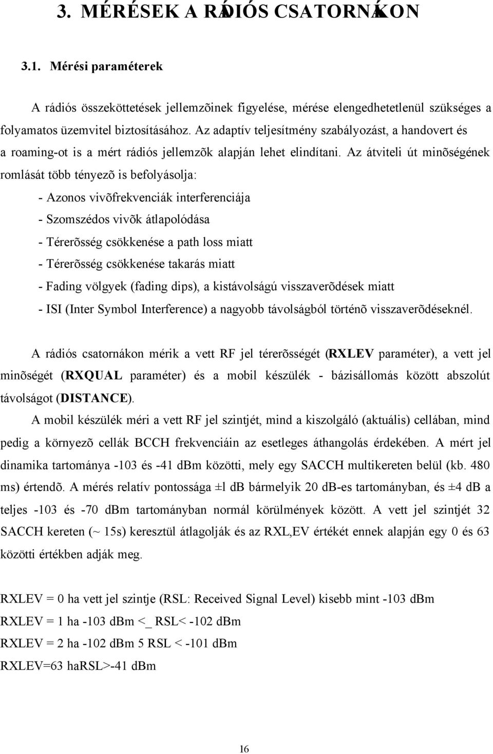 Az átviteli út minõségének romlását több tényezõ is befolyásolja: - Azonos vivõfrekvenciák interferenciája - Szomszédos vivõk átlapolódása - Térerõsség csökkenése a path loss miatt - Térerõsség