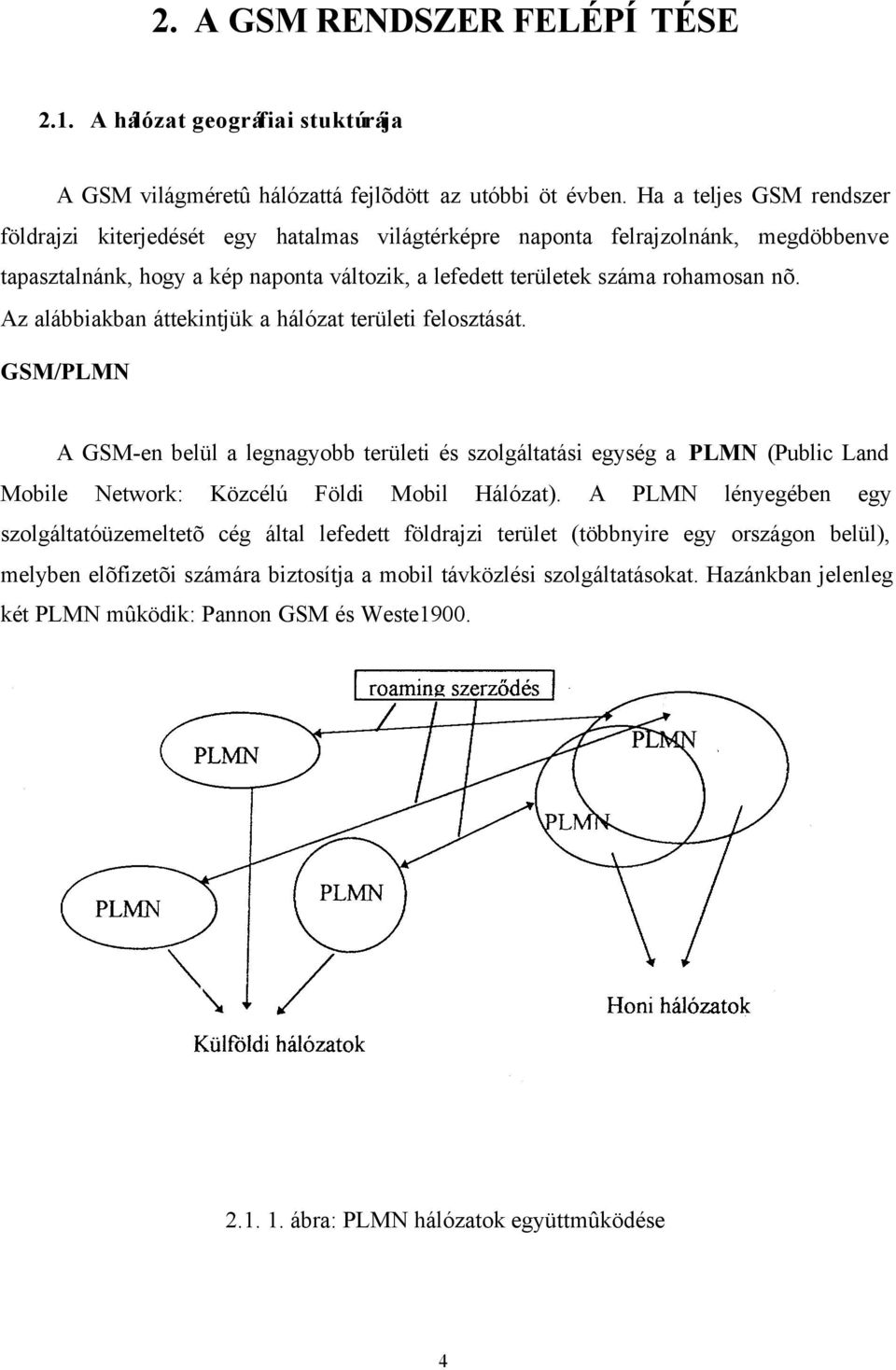 Az alábbiakban áttekintjük a hálózat területi felosztását. GSM/PLMN A GSM-en belül a legnagyobb területi és szolgáltatási egység a PLMN (Public Land Mobile Network: Közcélú Földi Mobil Hálózat).