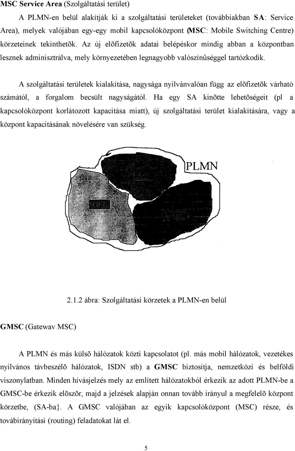 A szolgáltatási területek kialakítása, nagysága nyilvánvalóan függ az elõfizetõk várható számától, a forgalom becsült nagyságától.