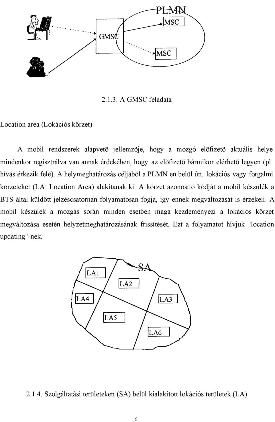 bármikor elérhetõ legyen (pl. hívás érkezik felé). A helymeghatározás céljából a PLMN en belül ún. lokációs vagy forgalmi körzeteket (LA: Location Area) alakítanak ki.