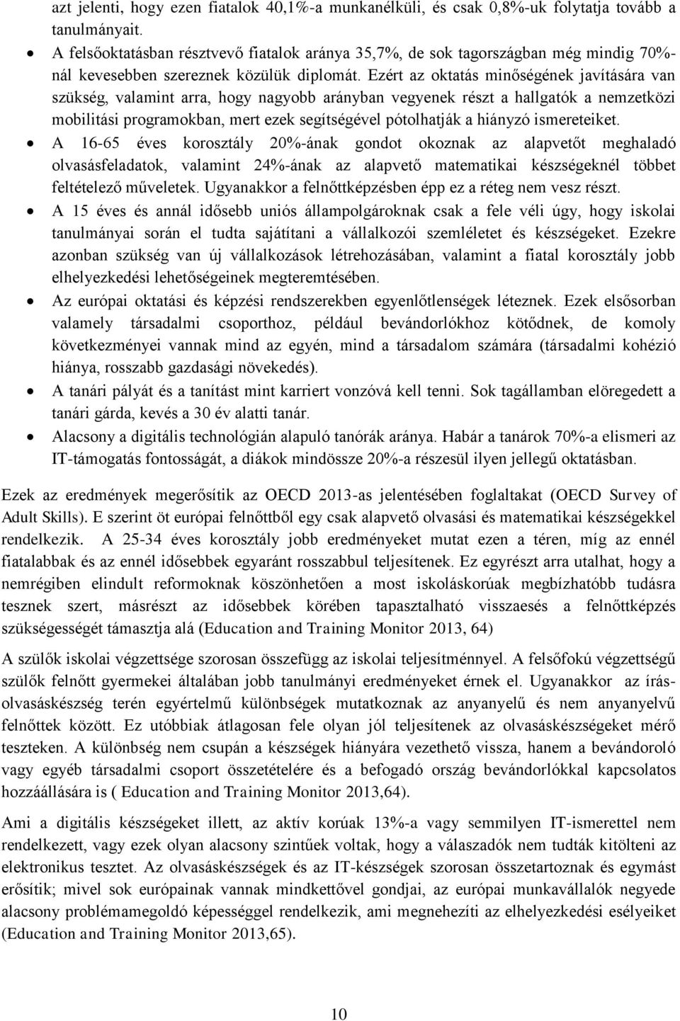 Ezért az oktatás minőségének javítására van szükség, valamint arra, hogy nagyobb arányban vegyenek részt a hallgatók a nemzetközi mobilitási programokban, mert ezek segítségével pótolhatják a hiányzó