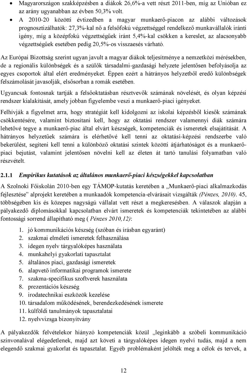 végzettségűek iránt 5,4%-kal csökken a kereslet, az alacsonyabb végzettségűek esetében pedig 20,5%-os visszaesés várható.