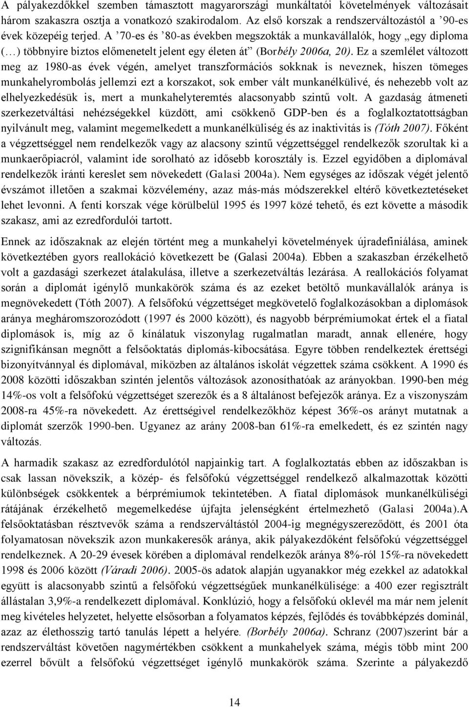 A 70-es és 80-as években megszokták a munkavállalók, hogy egy diploma ( ) többnyire biztos előmenetelt jelent egy életen át (Borbély 2006a, 20).