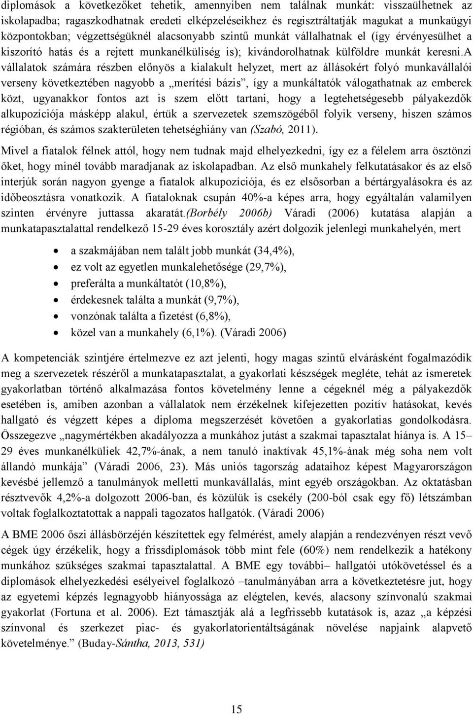 a vállalatok számára részben előnyös a kialakult helyzet, mert az állásokért folyó munkavállalói verseny következtében nagyobb a merítési bázis, így a munkáltatók válogathatnak az emberek közt,