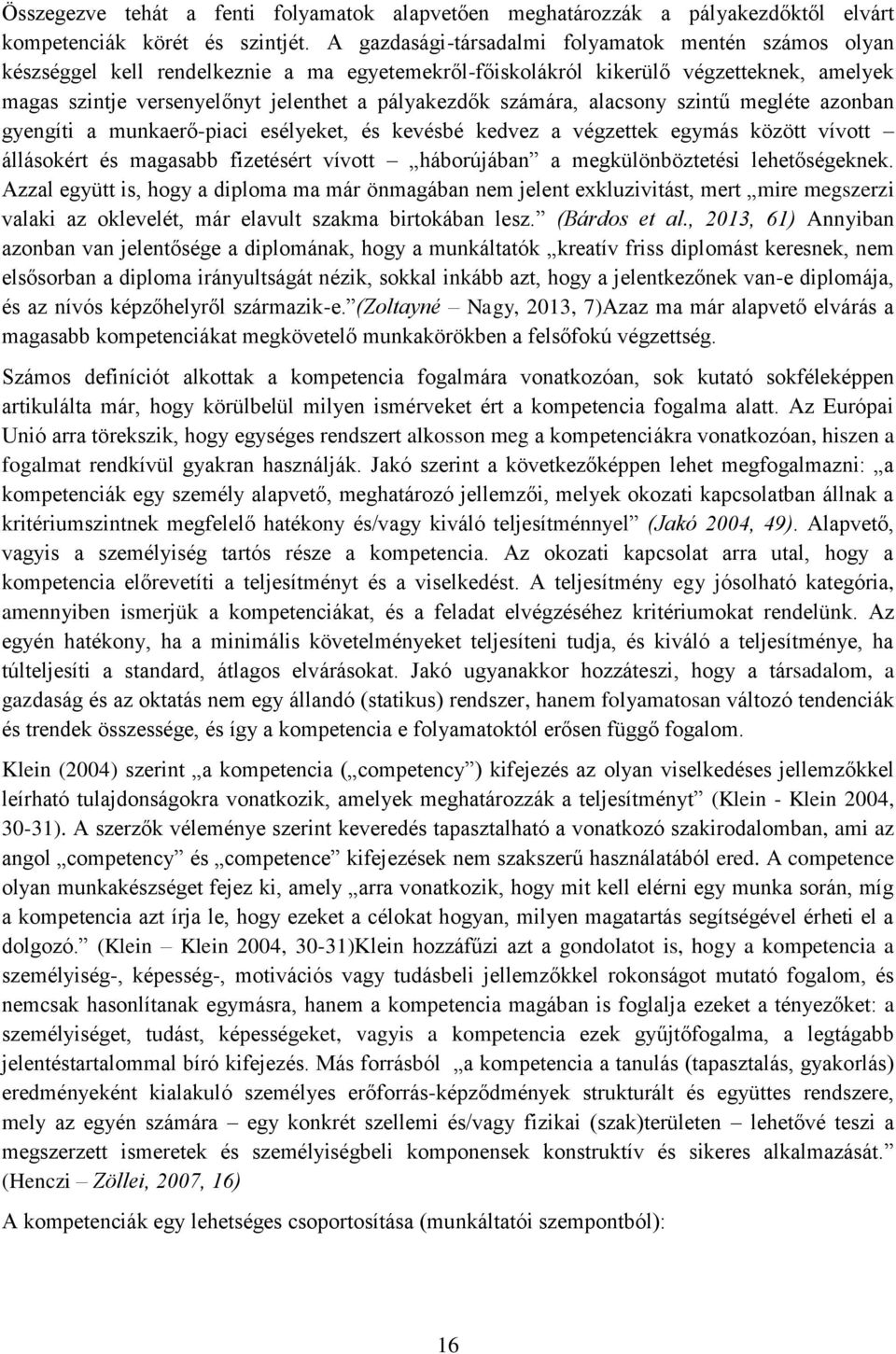 számára, alacsony szintű megléte azonban gyengíti a munkaerő-piaci esélyeket, és kevésbé kedvez a végzettek egymás között vívott állásokért és magasabb fizetésért vívott háborújában a