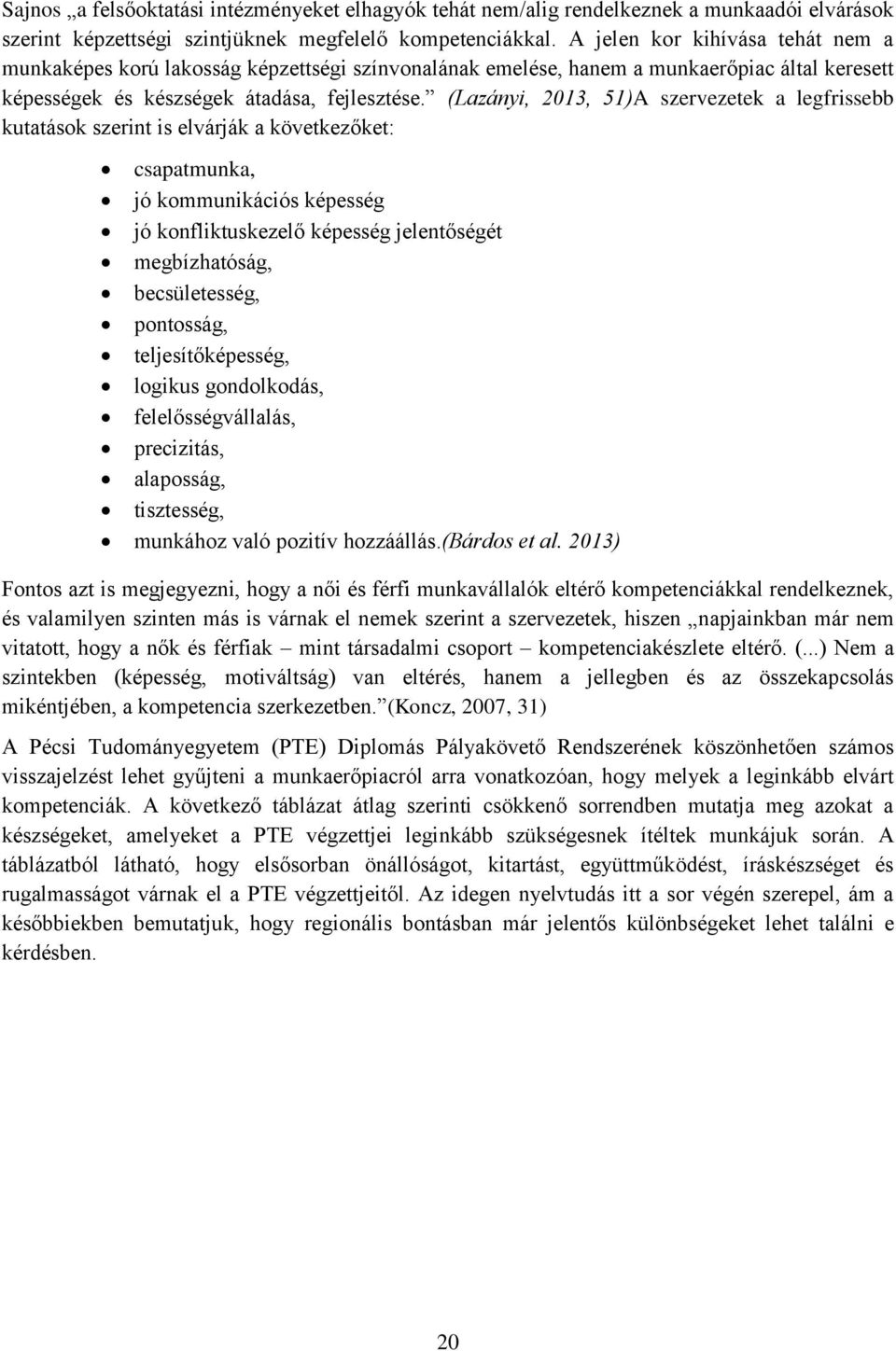 (Lazányi, 2013, 51)A szervezetek a legfrissebb kutatások szerint is elvárják a következőket: csapatmunka, jó kommunikációs képesség jó konfliktuskezelő képesség jelentőségét megbízhatóság,