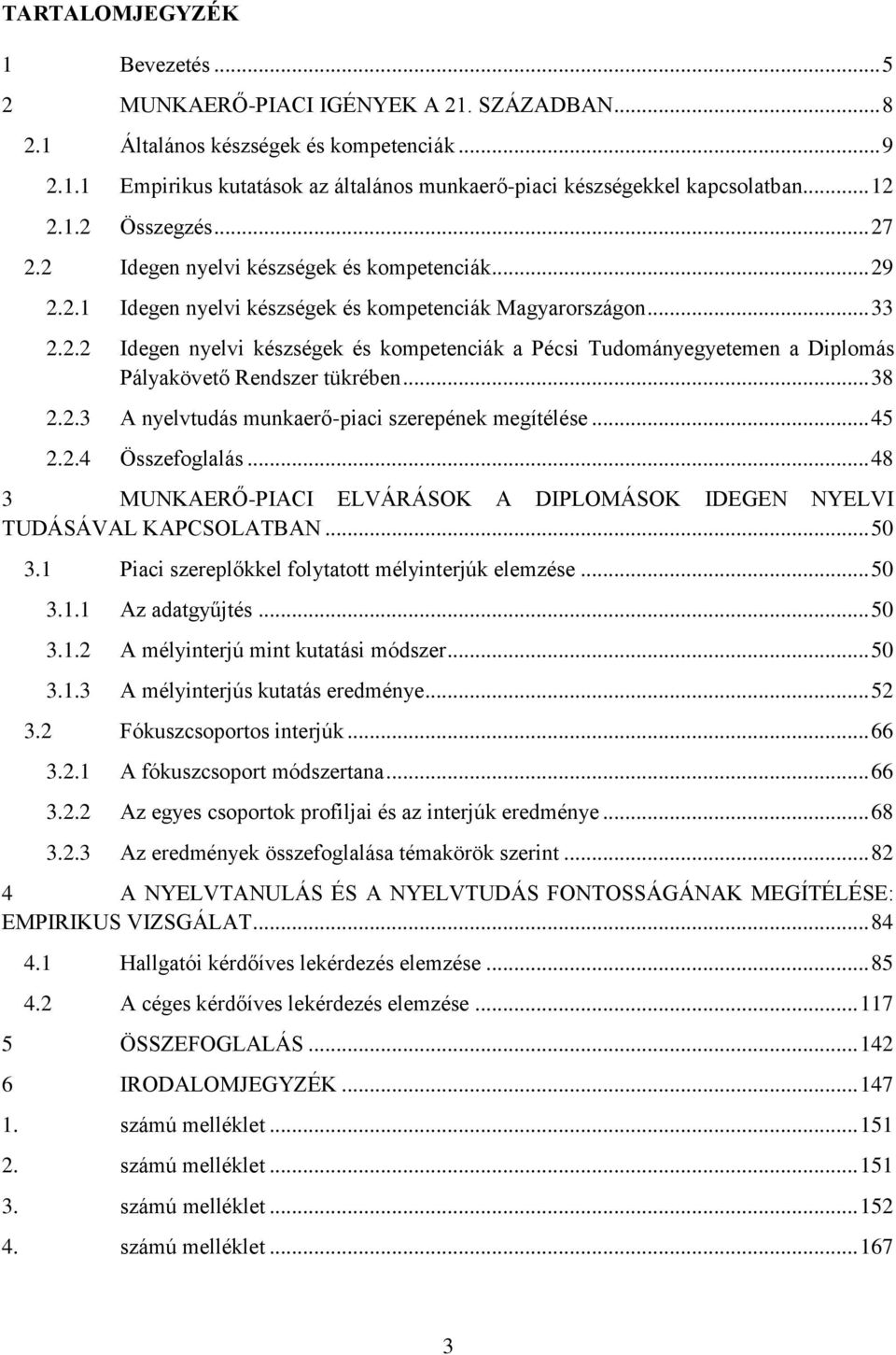 .. 38 2.2.3 A nyelvtudás munkaerő-piaci szerepének megítélése... 45 2.2.4 Összefoglalás... 48 3 MUNKAERŐ-PIACI ELVÁRÁSOK A DIPLOMÁSOK IDEGEN NYELVI TUDÁSÁVAL KAPCSOLATBAN... 50 3.