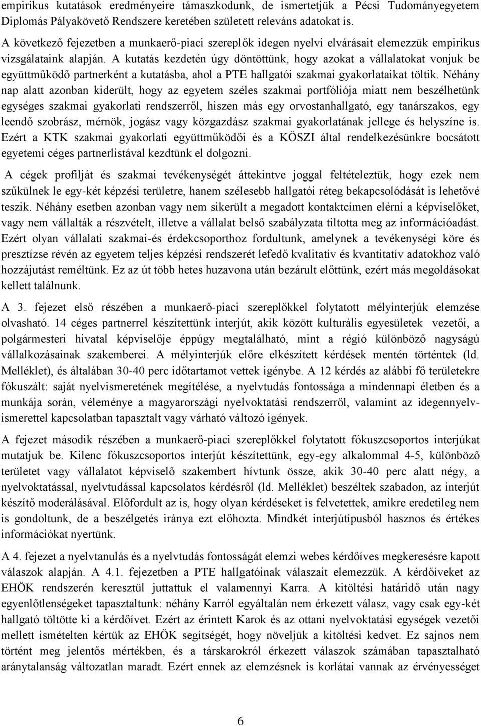 A kutatás kezdetén úgy döntöttünk, hogy azokat a vállalatokat vonjuk be együttműködő partnerként a kutatásba, ahol a PTE hallgatói szakmai gyakorlataikat töltik.